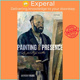 Sách - Painting and Presence - Why Paintings Matter by Anthony Rudd (UK edition, hardcover)