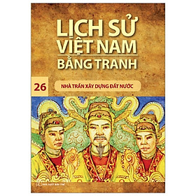 Lịch Sử Việt Nam Bằng Tranh 26 - Nhà Trần Xây Dựng Đất Nước Tái Bản 2019