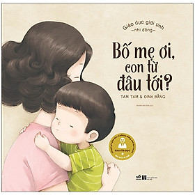 [Download Sách] Giáo Dục Giới Tính Nhi Đồng - Bố Mẹ Ơi, Con Từ Đâu Tới