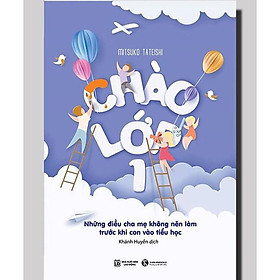 Sách – Chào Lớp 1 – Những Điều Cha Mẹ Không Nên Làm Trước Khi Con Vào Tiểu Học