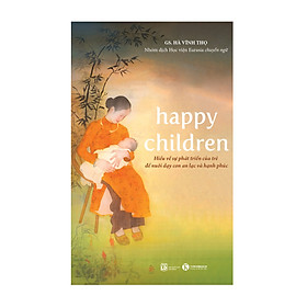 Happy Children - Hiểu Về Sự Phát Triển Của Trẻ Để Nuôi Dạy Con An Lạc Và Hạnh Phúc - GS. Hà Vĩnh Thọ