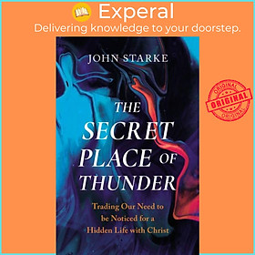 Sách - The Secret Place of Thunder - Trading Our Need to Be Noticed for a Hidden  by John Starke (UK edition, paperback)