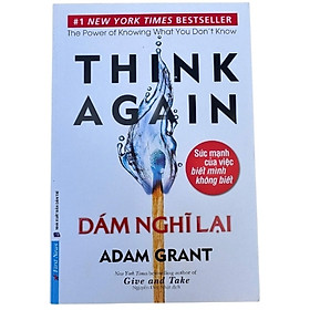 Dám Nghĩ Lại – Think Again: Sức Mạnh Của Việc Biết Mình Không Biết | Adam Grant