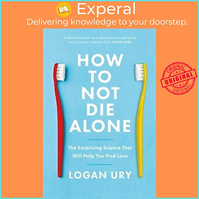 Sách - How to Not Die Alone : The Surprising Science That Will Help You Find Love by Logan Ury (UK edition, paperback)