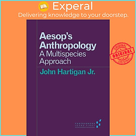 Sách - Aesop's Anthropology - A Multispecies Approach by John Hartigan Jr. (UK edition, paperback)