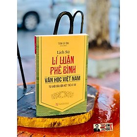 [Download Sách] LỊCH SỬ LÍ LUẬN PHÊ BÌNH VĂN HỌC VIỆT NAM – TỪ KHỞI ĐẦU ĐẾN THẾ KỶ XX –