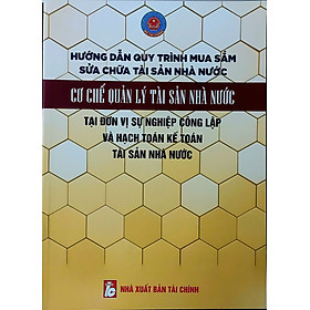 Hướng Dẫn Quy Trình Mua Sắm, Sửa Chữa Tài Sản Nhà Nước, Cơ Chế Quản Lý Tài Sản Nhà Nước Tại Đơn Vị Sự Nghiệp Công Lập Và Hạch Toán Kế Toán Tài Sản Nhà Nước