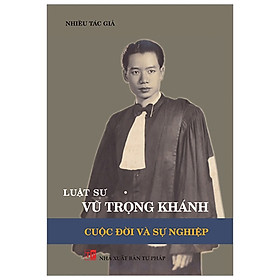 [Download Sách] Luật Sư Vũ Trọng Khánh: Cuộc Đời Và Sự Nghiệp