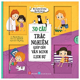 Rèn Luyện Kỹ Năng Đầu Đời Cho Trẻ - 30 Câu Trắc Nghiệm Giúp Con Văn Minh Lịch Sự