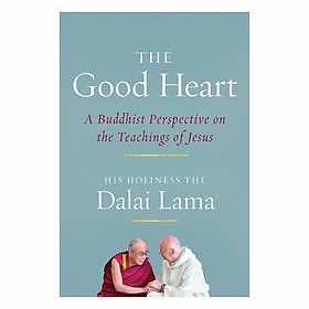 The Good Heart: A Buddhist Perspective On The Teachings Of Jesus