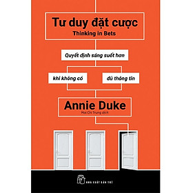 Tư Duy Đặt Cược: Quyết Định Sáng Suốt Hơn Khi Không Có Đủ Thông Tin