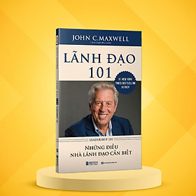Lãnh đạo 101 - leadership 101 - những điều nhà lãnh đạo cần biết