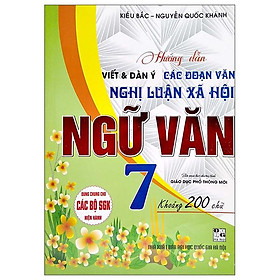 Hướng Dẫn Viết Và Dàn Ý Các Đoạn Văn Nghị Luận Xã Hội Ngữ Văn Lớp 7 (Dùng Chung Cho Các Bộ SGK Hiện Hành)