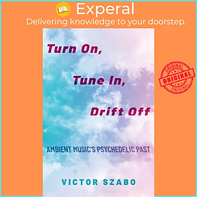 Sách - Turn On, Tune In, Drift Off - Ambient Music's Psychedelic Past by Victor Szabo (UK edition, paperback)
