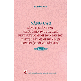 Nâng cao năng lực lãnh đạo và sức chiến đấu của Đảng, phát huy sức mạnh toàn dân tộc, tiếp tục đẩy mạnh toàn diện công cuộc đổi mới đất nước - Tập 1 (bản in 2018) 