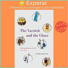 Sách - The Varnish and the Glaze : Painting Splendor with Oil, 1100-1500 by Marjolijn Bol (US edition, hardcover)