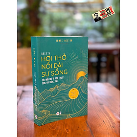 (New York Times Best Sellers) HƠI THỞ NỐI DÀI SỰ SỐNG - Góc nhìn mới về nghệ thuật dụng khí dưỡng sinh – James Nestor - Liên Vũ dịch – Huy Hoang Bookstore