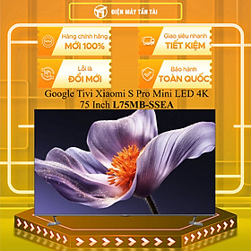 L75MB-SSEA - Google Tivi QD-MiniLED Xiaomi S Pro 4K 75 inch L75MB-SSEA - HÀNG CHÍNH HÃNG - GIAO HCM