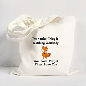 Túi Vải Đeo Vai Tote Bag In Hình The hardest thing is watching somebody you love forget they love you - Hàng Chính Hãng