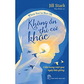 Sách Không Ổn Thì Cứ Khóc - Cẩm Nang Vượt Qua Ngày Bão Giông