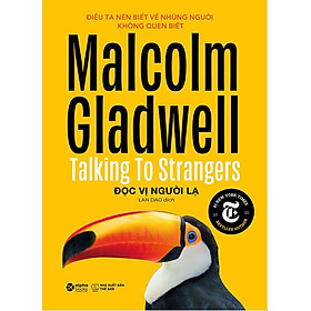 Đọc Vị Người Lạ - Talking To Strangers (Một cuộc phiêu lưu trí tuệ kinh điển đậm chất Malcolm Gladwell) - Bản Quyền