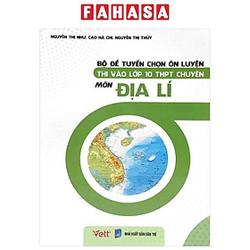 Hình ảnh Bộ Đề Tuyển Chọn Ôn Luyện Thi Vào Lớp 10 THPT Chuyên - Môn Địa Lí