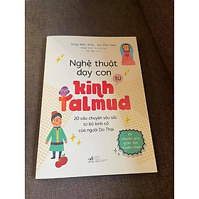 Nghệ Thuật Dạy Con Từ Kinh Talmud (20 Câu Chuyện Sâu Sắc Từ Bộ Kinh Cổ Của Người Do Thái)