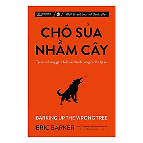 Chó Sủa Nhầm Cây – Tại Sao Những Gì Ta Biết Về Thành Công Có Khi Lại Sai (Tái Bản 2022)