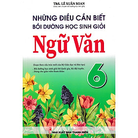 [Download Sách] NHỮNG ĐIỀU CẦN BIẾT BỒI DƯỠNG HỌC SINH GIỎI NGỮ VĂN 6 (SOẠN THEO CẤU TRÚC MỚI CỦA BỘ GIÁO DỤC VÀ ĐÀO TẠO)