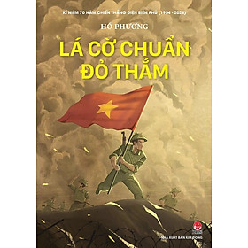 Sách - Kỉ niệm 70 năm chiến thắng Điện Biên Phủ - Lá cờ chuẩn đỏ thắm