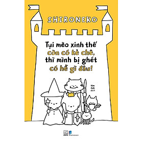 Tụi Mèo Xinh Thế Còn Có Kẻ Chê, Thì Mình Bị Ghét Có Hề Gì Đâu!