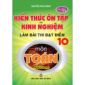 [Download Sách] Kiến Thức Ôn Tập Và Kinh Nghiệm Làm Bài Thi Đạt Điểm 10 Môn Toán (Quyển Thượng)