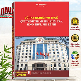 Sách Sổ Tay Nghiệp Vụ Thuế – Quy Trình Thanh Tra, Kiểm Tra, Hoàn Thuế, Phí, Lệ Phí - V2306D