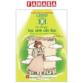 Kỹ Năng Sống Dành Cho Học Sinh - 101 Câu Chuyện Học Sinh Cần Đọc - Giúp Các Em Trưởng Thành (Tái Bản 2024)