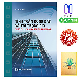 Tính Toán Động Đất Và Tải Trọng Gió Theo Tiêu Chuẩn Châu Âu Eurocode (Tái Bản )( Tặng Kèm Sổ Tay)