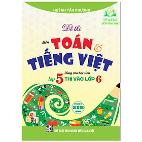 Sách - Đề thi môn toán tiếng việt dùng cho học sinh lớp 5 thi vào lớp 6 (dùng chung cho các bộ sgk hiện hành)