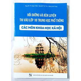 Bồi dưỡng và rèn luyện thi vào lớp 10 THPT các môn Khoa học xã hội