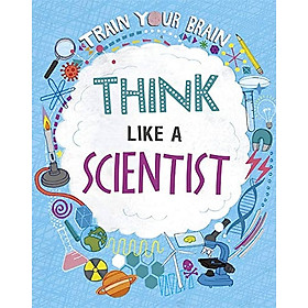 Sách thiếu nhi tiếng Anh: Train Your Brain:
 Think Like A Scientist