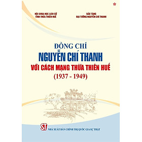 Đồng chí Nguyễn Chí Thanh với cách mạng Thừa Thiên Huế (1937 - 1949) bản in 2024