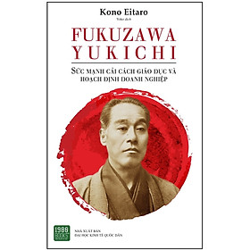 Fukuzawa Yukichi - Sức Mạnh Cải Cách Giáo Dục Và Hoạch Định Doanh Nghiệp - Kono Eitaro