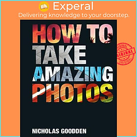 Sách - How To Take Amazing Photos by Nicholas Goodden (UK edition, hardcover)