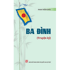 BA ĐÌNH (Truyện Ký) - Phan Trần Chúc - NXB CTQGST