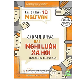 Sách - Luyện Thi Vào 10 Ngữ Văn - Chinh Phục Bài Nghị Luận Xã Hội Theo Chủ Đề Thường Gặp