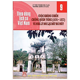 Theo Dòng Lịch Sử Việt Nam - Tập 9: Cuộc Khánh Chiến Chống Quân Tống ( 1076 - 1077) Và Nhà Lý Đòi Lại Đất Đã Mất