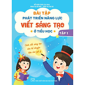 Bài tập phát triển năng lực viết sáng tạo ở tiểu học (tập 1 Cách viết sáng tạo văn kể chuyện dựa vào gợi ý)