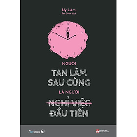 Người Tan Làm Sau Cùng Là Người Nghỉ Việc Đầu Tiên