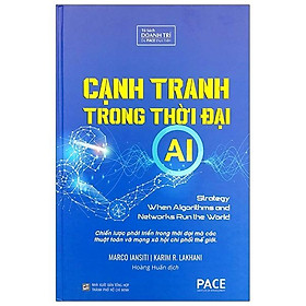 Cạnh Tranh Trong Thời Đại AI (Competing In The Age Of AI) - Marco Iansiti, Karim R. Lakhani - PACE Books