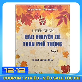 Tuyển Chọn Các Chuyên Đề Toán Phổ Thông - Tập 1