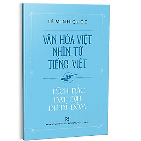 [Download Sách] Văn Hóa Việt Nhìn Từ Tiếng Việt - Dích Dắc Dặt Dìu Dư Dí Dỏm