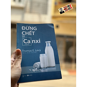 ĐỪNG CHẾT BỞI CANXI - Thomas E. Levy - Ngô Vân, Bảo Vân, Tùng Ca dịch - Thái Hà Books - NXB Thế Giới.